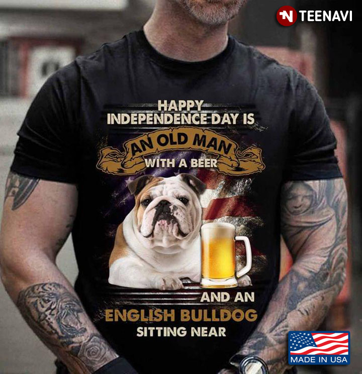 Happy Independence Day Is An Old Man With A Beer And An English Bulldog Sitting Near For 4th Of July