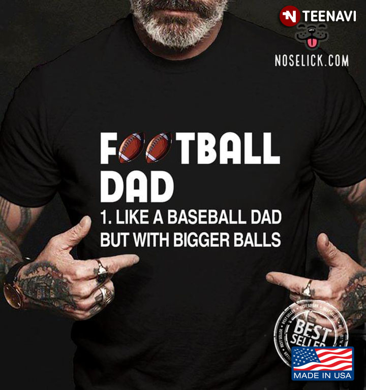 Football Dad Like A Baseball Dad But With Bigger Balls For Father's Day