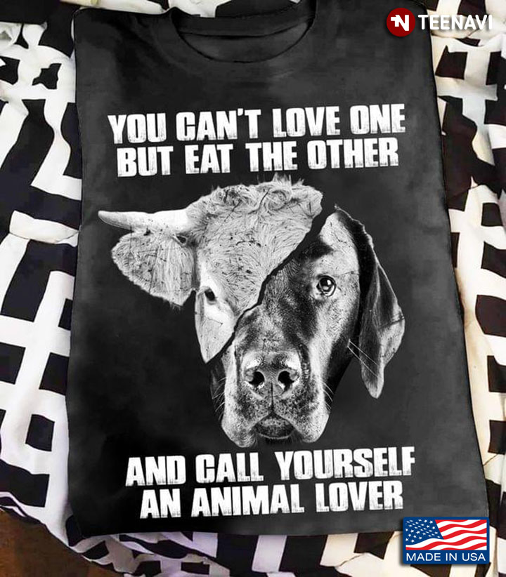 Cow And Dog You Can't Love One But Eat The Other And Call Yourself An Animal Lover