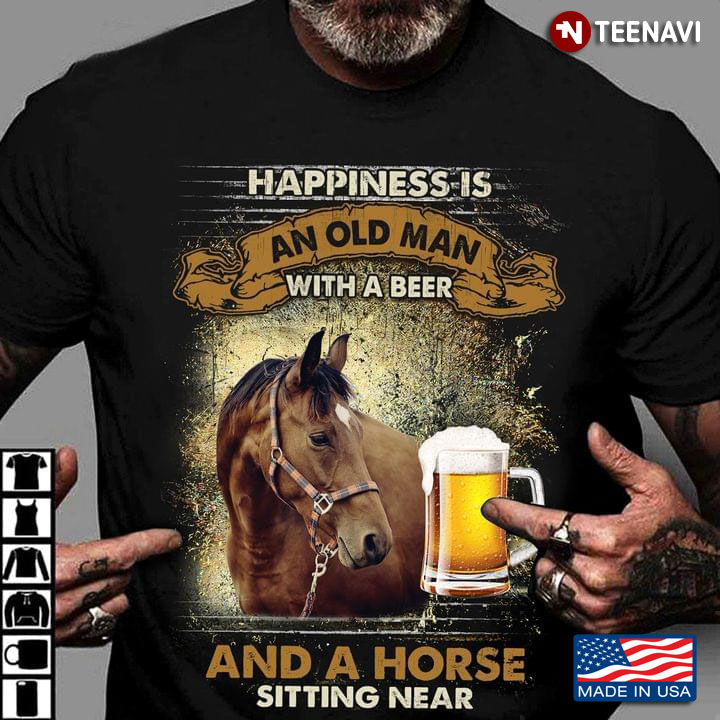 Happiness Is An Old Man With A Beer And A Horse Sitting Near For Animal Lover