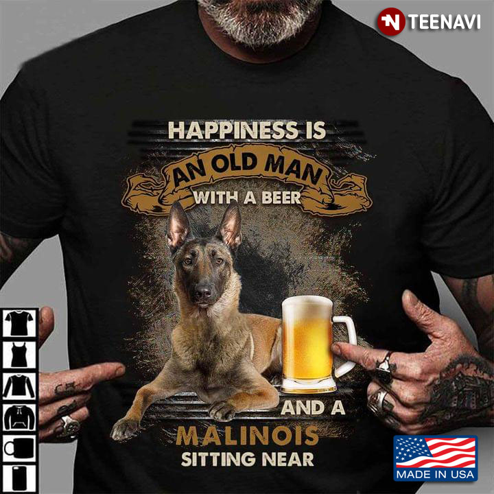 Happiness Is An Old Man With A Beer And A Malinois Sitting Near For Dog Lover