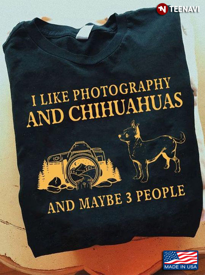 I Like Photography And Chihuahuas And Maybe 3 People