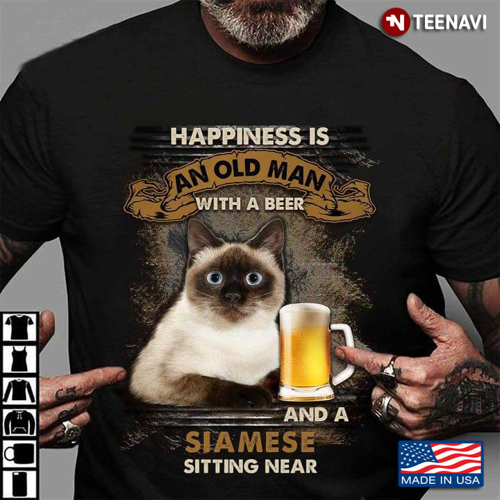 Happiness Is An Old Man With A Beer And A Siamese Sitting Near For Cat Lover