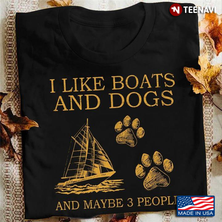 I Like Boats And Dogs And Maybe 3 People