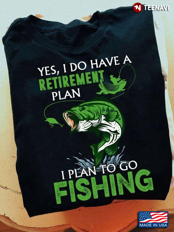 Yes I Do Have A Retirement Plan I Plan To Go Fishing For Fisher