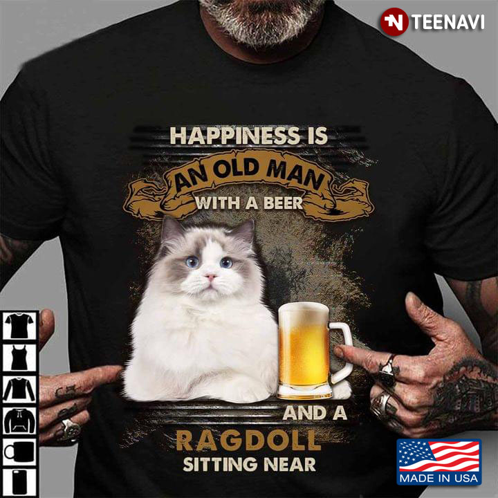 Happiness Is An Old Man With A Beer And A Ragdoll Sitting Near For Cat Lover