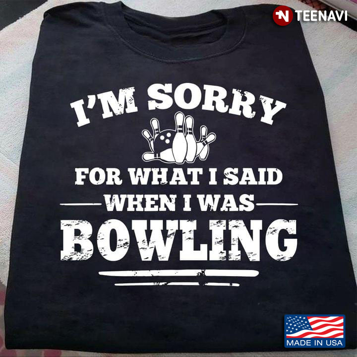I'm Sorry For What I Said When I Was Bowling For Bowler