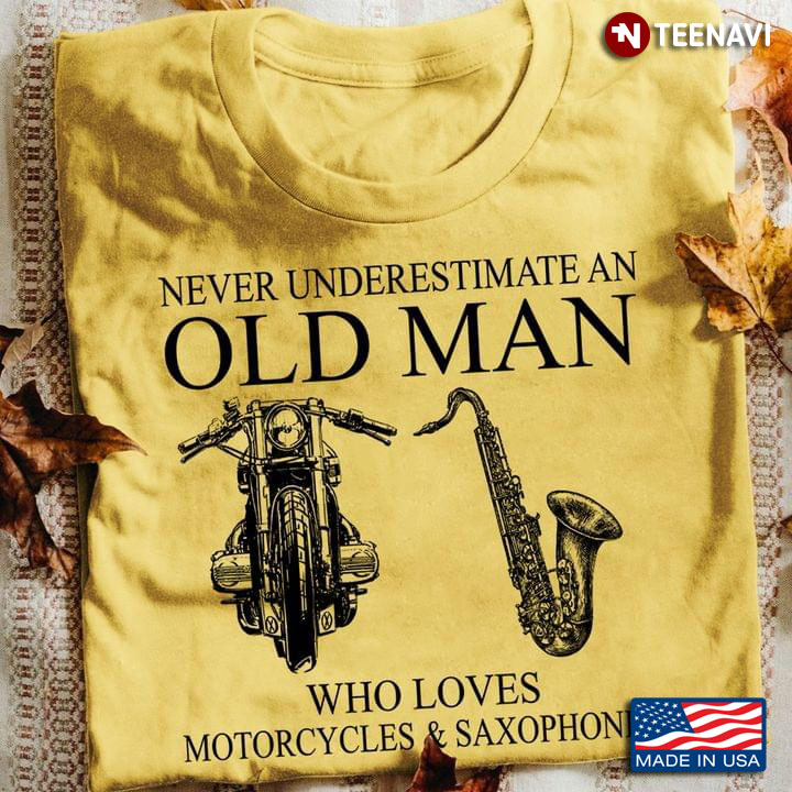 Never Underestimate An Old Man Who Loves Motorcycles And Saxophones