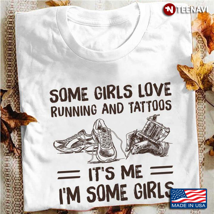 Some Girls Love Running And Tattoos It's Me I'm Some Girls