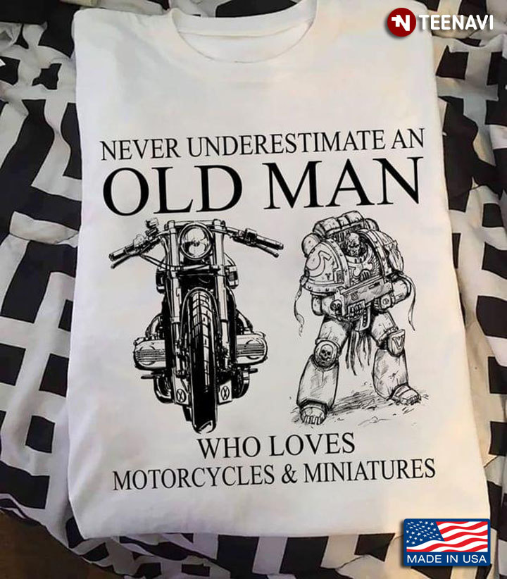 Never Underestimate An Old Man Who Loves Motorcycles And Miniatures