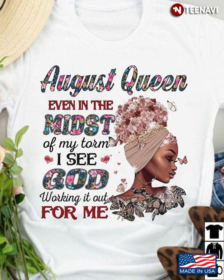 August Queen Even In The Midst Of My Torm I See God Working It Out For Me