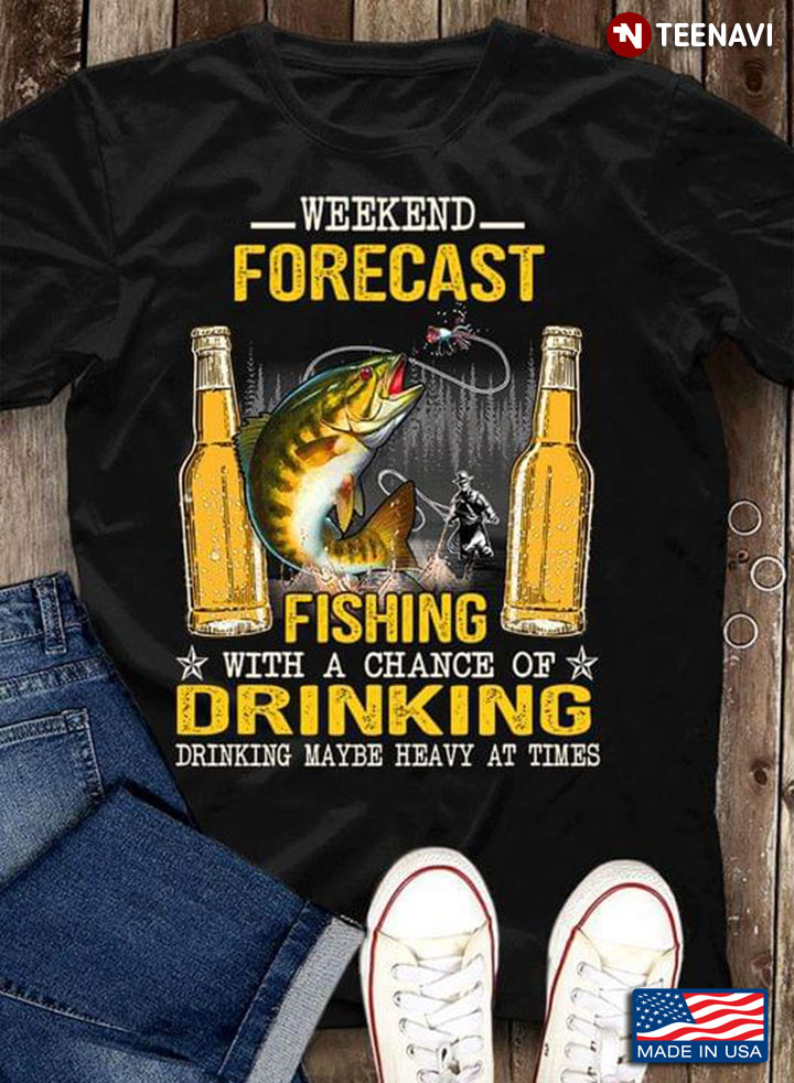 Weekend Forecast Fishing With A Chance Of Drinking Drinking Maybe Heavy At Times