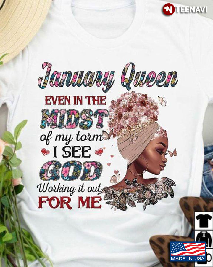 January Queen Even In The Midst Of My Torm I See God Working It Out For Me