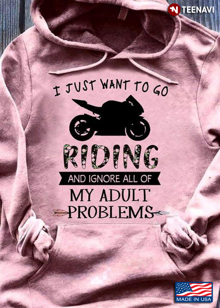 I Just Want To Go Riding And Ignore All Of My Adult Problems For Motorcycle Lover
