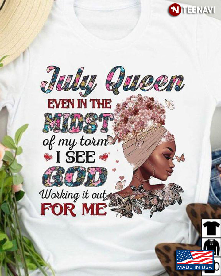 July Queen Even In The Midst Of My Torm I See God Working It Out For Me