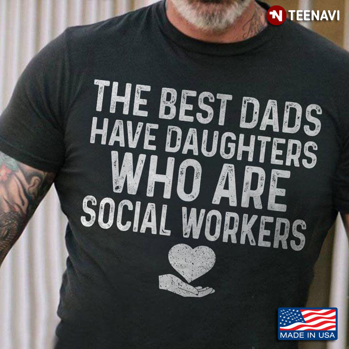 The Best Dads Have Daughters Who Are Social Workers For Father's Day