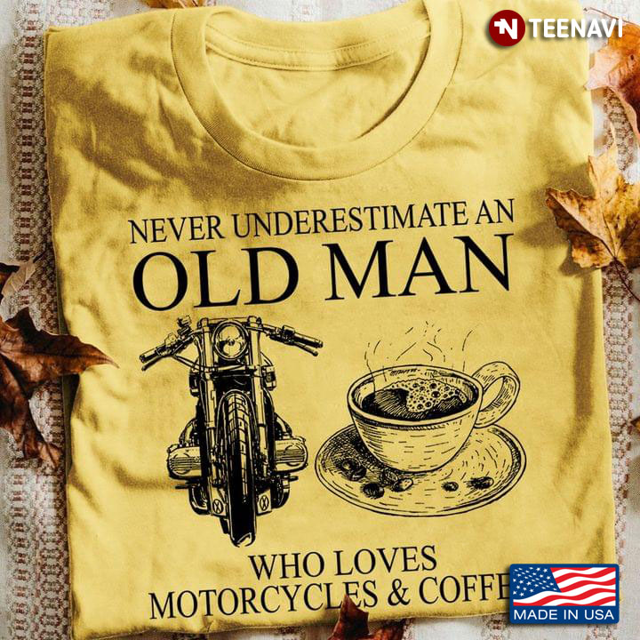 Never Underestimate An Old Man Who Loves Motorcycles And Coffee