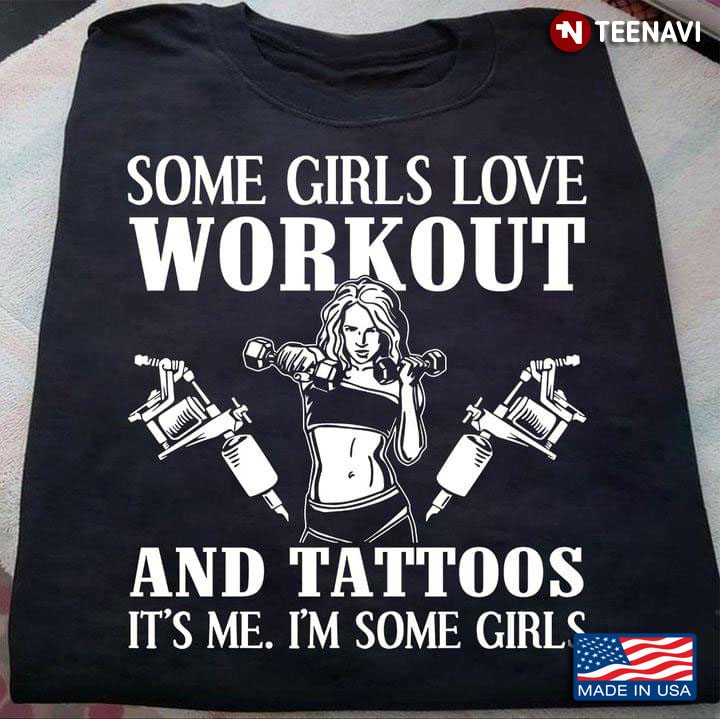 Some Girls Love Workout And Tattoos It's Me I'm Some Girls