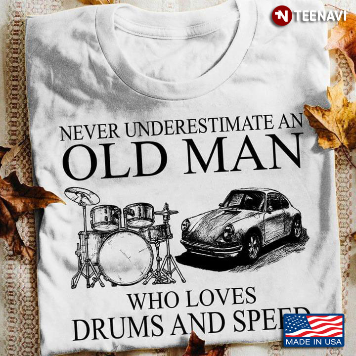 Never Underestimate An Old Man Who Loves Drums And Speed