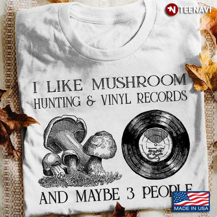 I Like Mushroom Hunting And Vinyl Records And Maybe 3 People