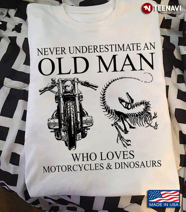 Never Underestimate An Old Man Who Loves Motorcycles And Dinosaurs