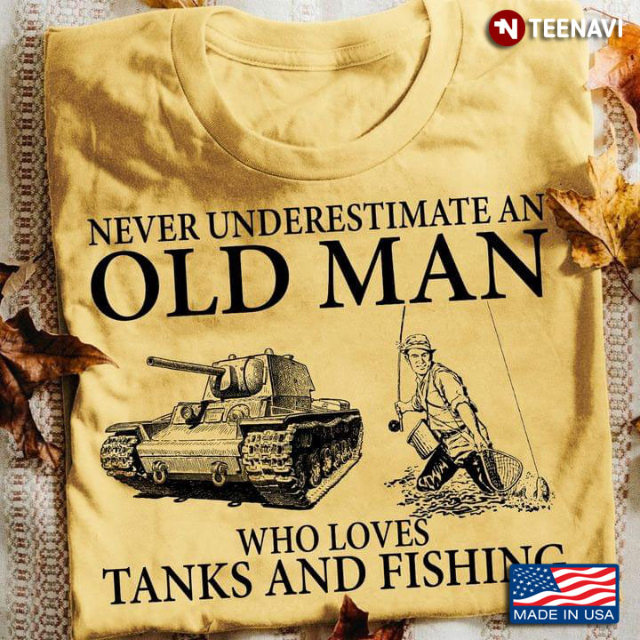 Never Underestimate An Old Man Who Loves Tanks And Fishing