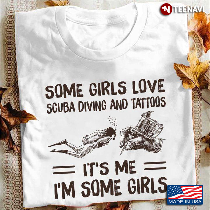 Some Girls Love Scuba Diving And Tattoos It's Me I'm Some Girls