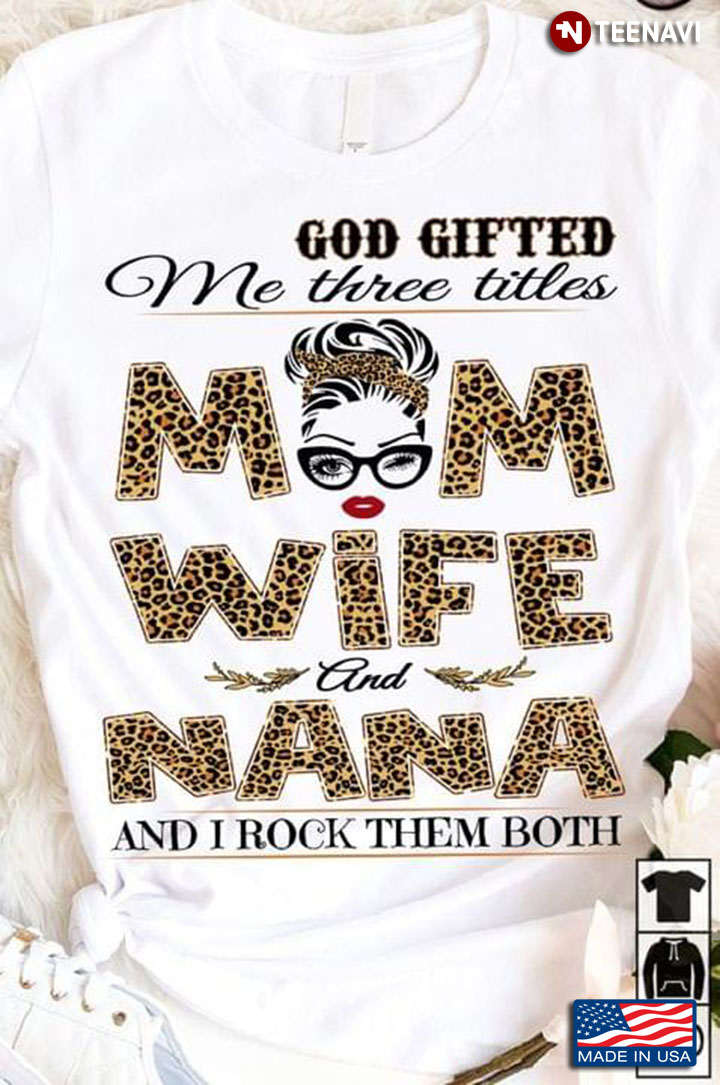 God Gifted Me Three Titles Mom Wife And Nana And I Rock Them Both Leopard