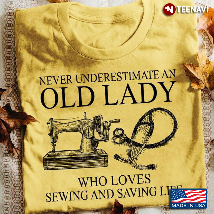Never Underestimate An Old Lady Who Loves Sewing And Saving Life