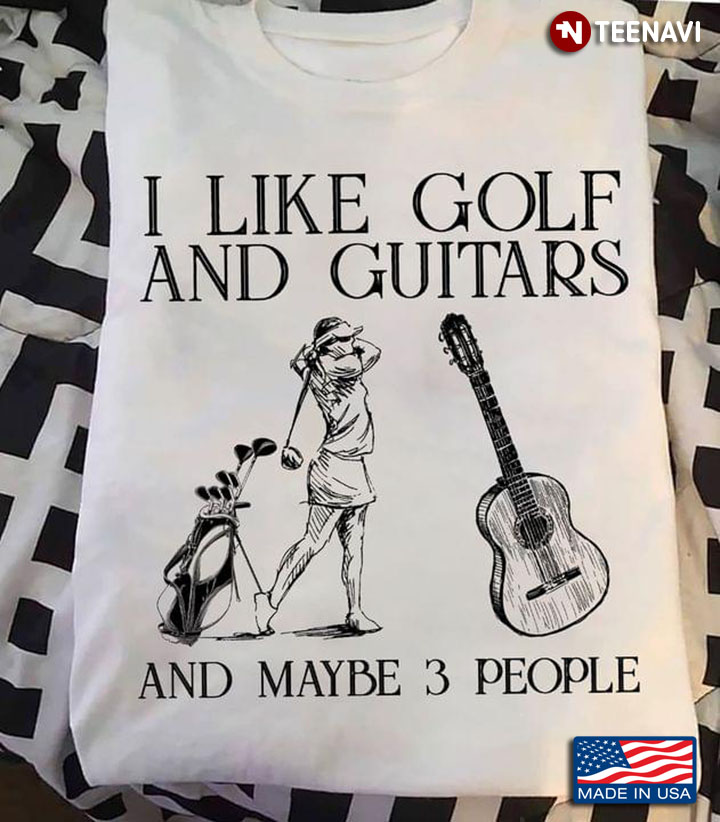 I Like Golf And Guitars And Maybe 3 People