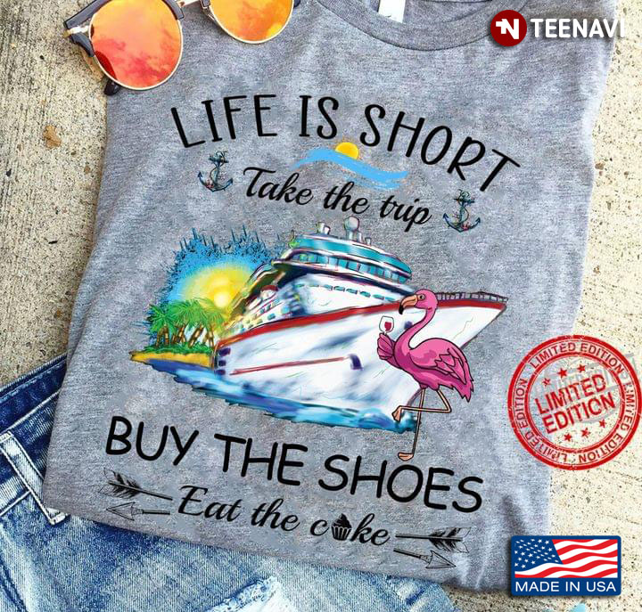 Flamingo And Cruise Ship Life Is Short Take The Trip Buy The Shoes Eat The Cake