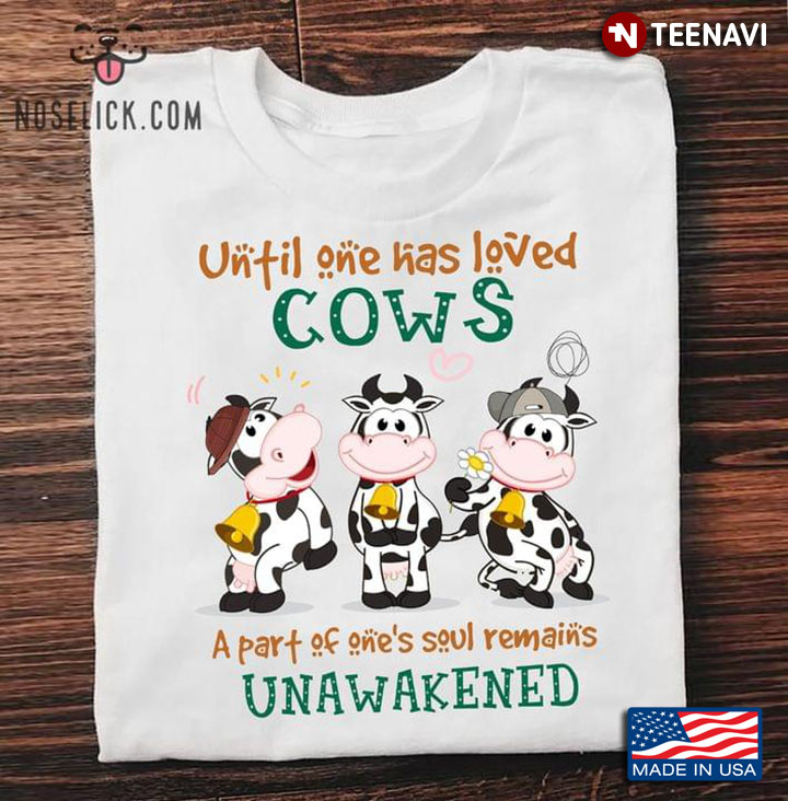 Until One Has Loved Cows A Part Of One's Soul Remains Unawakened For Animal Lover