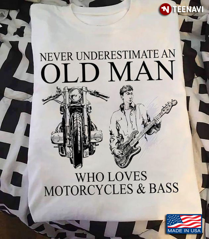 Never Underestimate An Old Man Who Loves Motorcycles And Bass
