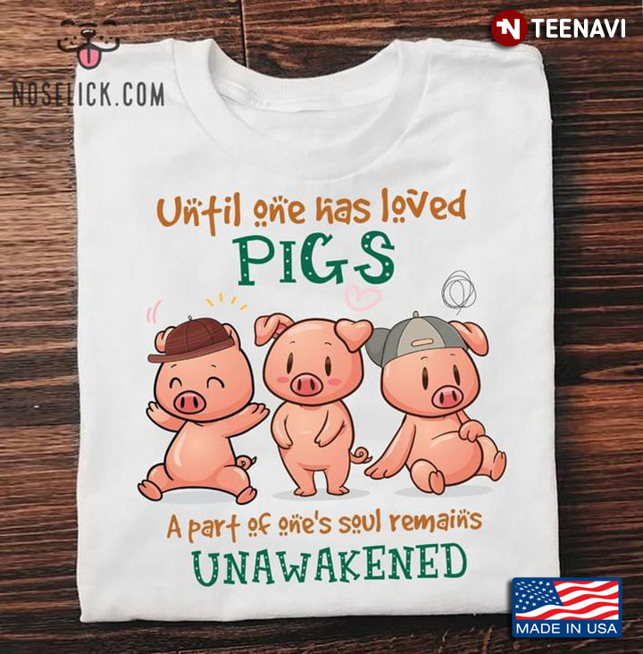 Until One Has Loved Pigs A Part Of One’s Soul Remains Unawakened For Animal Lover
