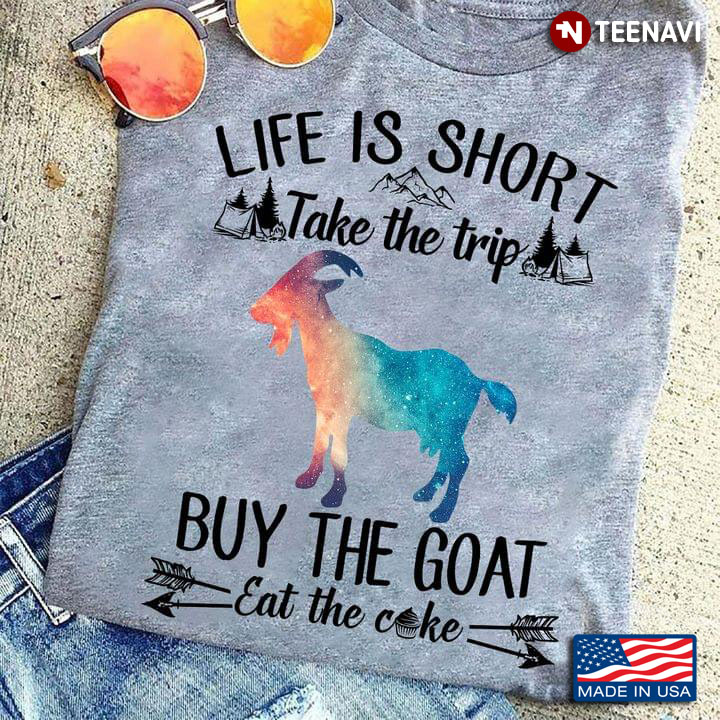 Funny Goat Life Is Short Take The Trip Buy The Goat Eat The Cake For Animal Lover