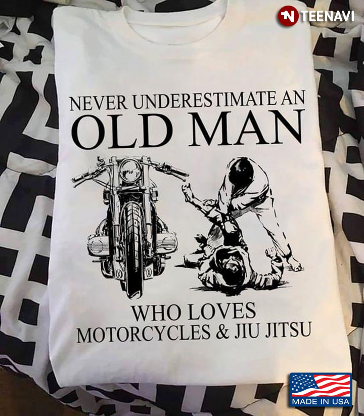 Never Underestimate An Old Man Who Loves Motorcycles And Jiu Jitsu