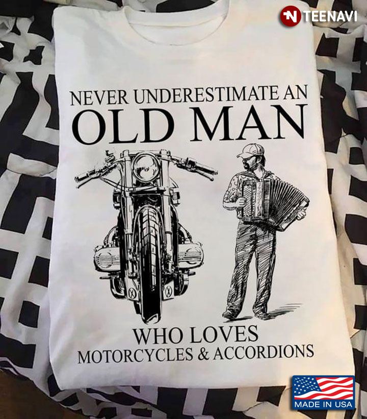 Never Underestimate An Old Man Who Loves Motorcycles And Accordions