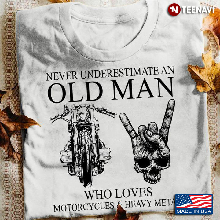 Never Underestimate An Old Man Who Loves Motorcycles And Heavy Metal