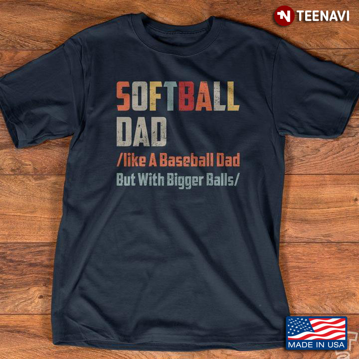 Softball Dad Like A Baseball Dad But With Bigger Balls For Father's Day