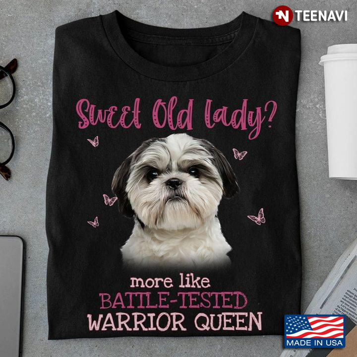Shih Tzu Sweet Old Lady More Like Battle Tested Warrior Queen For Dog Lover