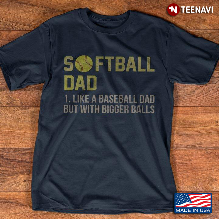 Softball Dad Like A Baseball Dad But With Bigger Balls For Father’s Day