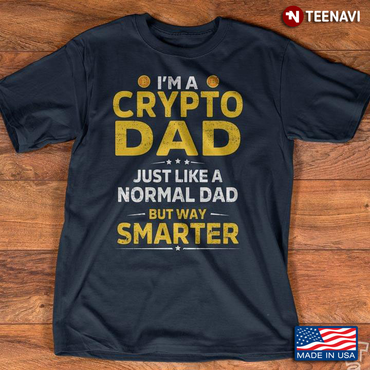 I'm A Crypto Dad Just Like A Normal Dad But Way Smarter For Father's Day