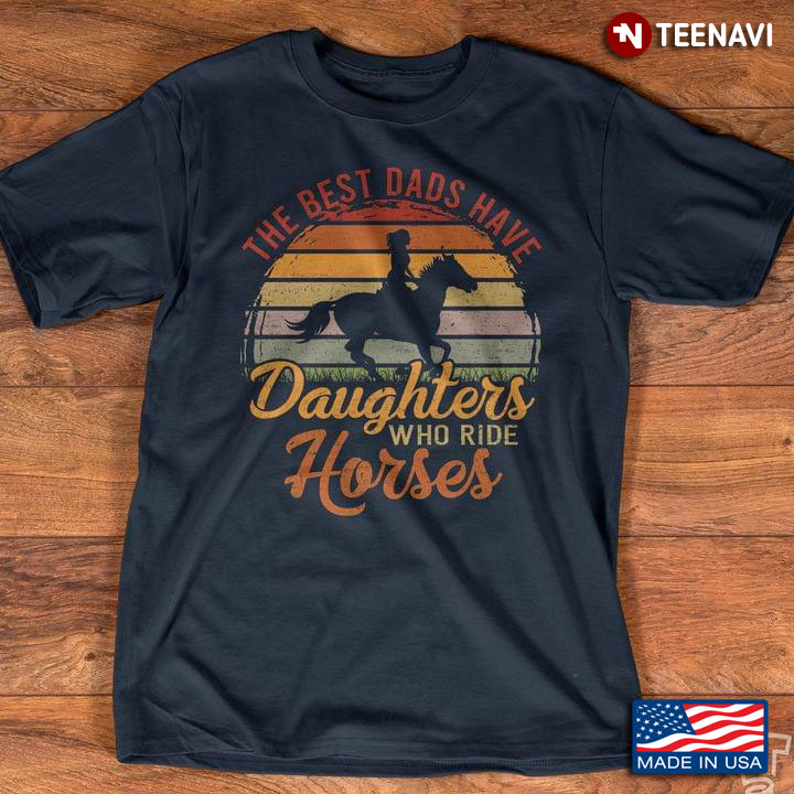 Vintage The Best Dads Have Daughters Who Ride Horses For Father's Day