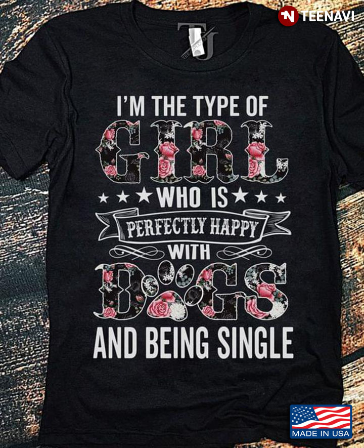Im The Type Of Girl Who Is Perfectly Happy With Dogs And Being Single For Dog Lover