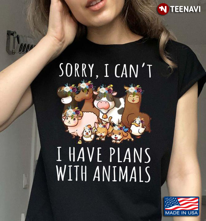 Sorry I Can't I Have Plans With Animals For Animal Lover