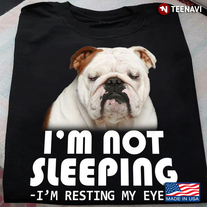 Bulldog I'm Not Sleeping I'm Resting My Eyes For Dog Lover