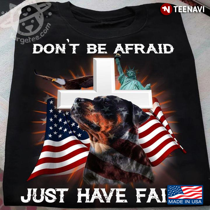 Rottweiler Statue Of Liberty Eagle And Jesus Cross Don't Be Afraid Just Have Faith