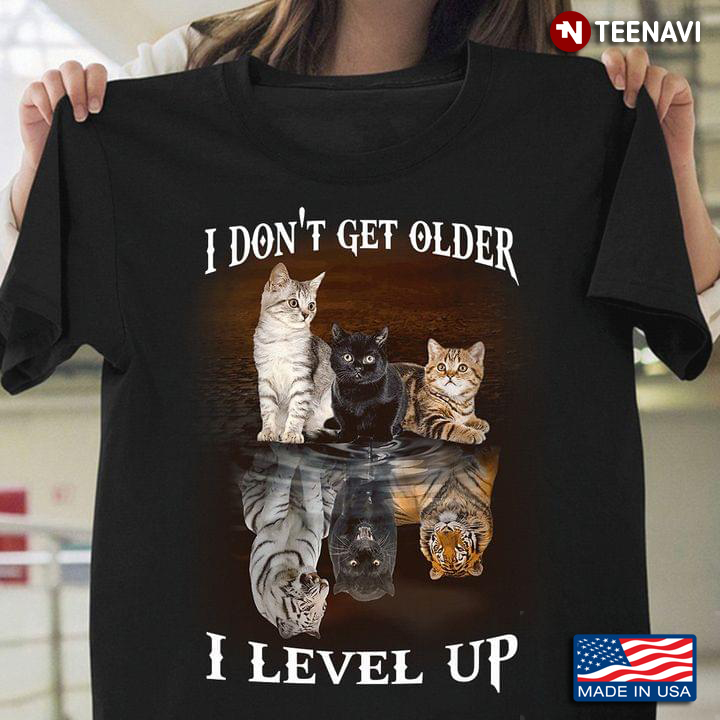 I Don't Get Older I Level Up Cats And Tigers Water Mirror Reflection
