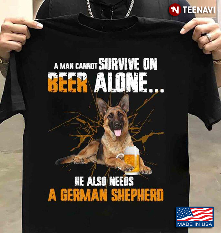 A Man Cannot Survive On Beer Alone He Also Needs A German Shepherd For Dog Lover