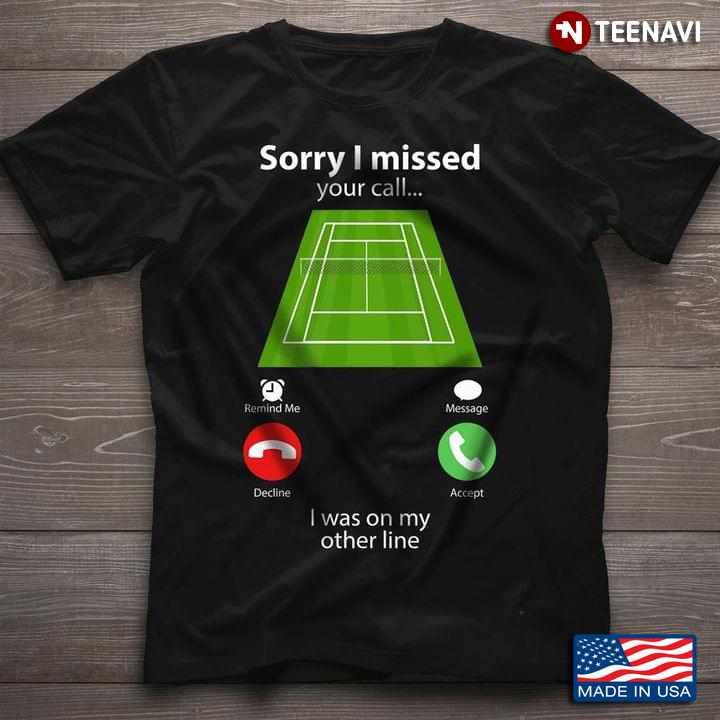 Tennis Court Sorry I Missed Your Call I Was On My Other Line For Sport Lover